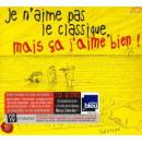 Je n'aime pas le classique, mais �a j'aime bien ! (CD)