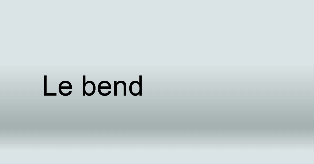 Définition de bend Notions de solfège